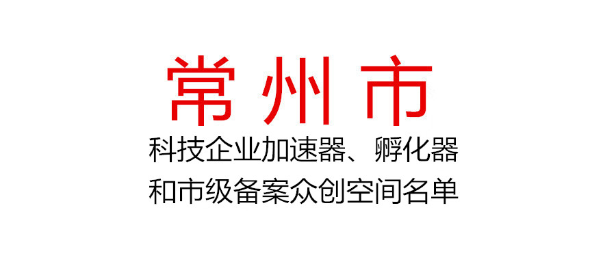 常州市公布2021年度市級(jí)認(rèn)定科技企業(yè)加速器、孵化器和市級(jí)備案眾創(chuàng)空間名單