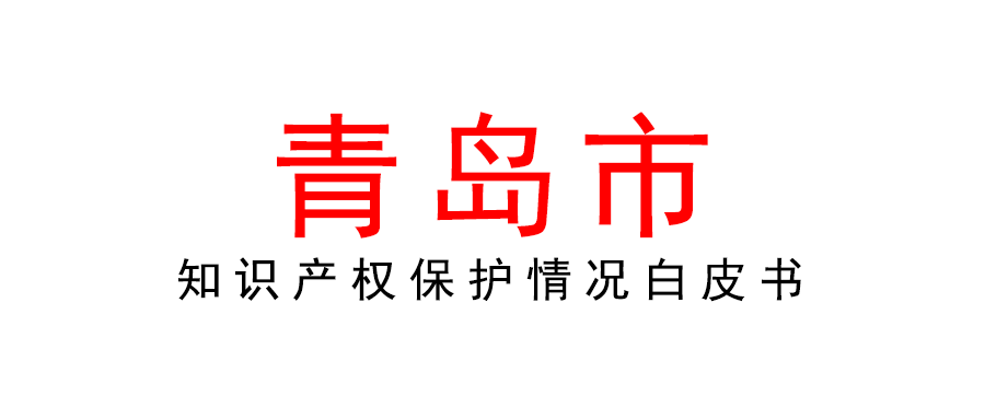 2021年青島市知識(shí)產(chǎn)權(quán)保護(hù)狀況白皮書(shū)